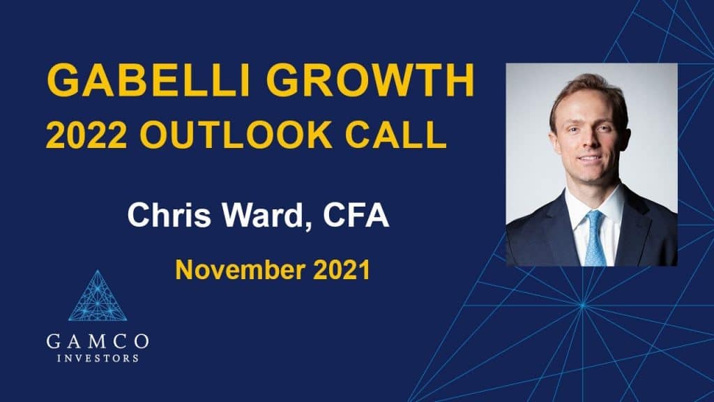 Gabelli Growth 2022 outlook call - Chris Ward, CFA (11.09.2021)